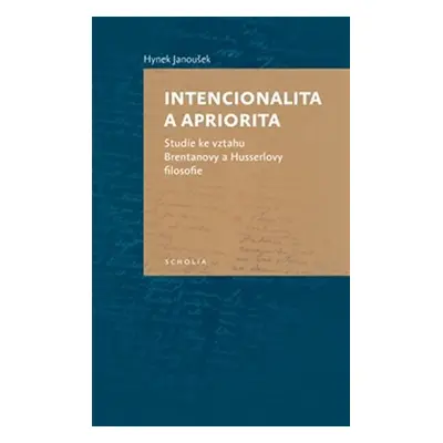 Intencionalita a apriorita - Studie ke vztahu Brentanovy a Husserlovy filosofie - Hynek Janoušek