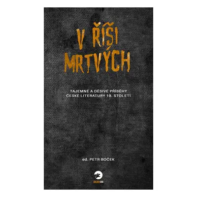 V říši mrtvých - Tajemné a děsivé příběhy české literatury 19. století - Petr Boček