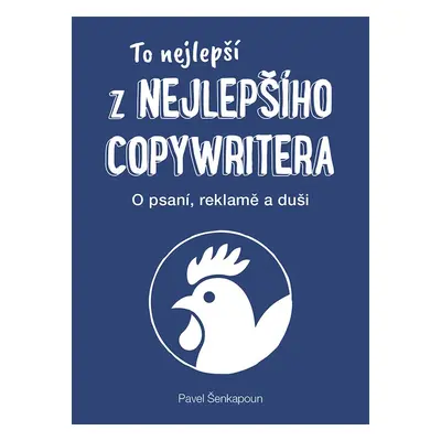 To nejlepší z Nejlepšího copywritera - O psaní, reklamě a duši - Pavel Šenkapoun