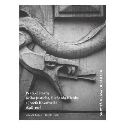 Skrytá krása detailu II. - Pražské stavby Richarda Klenky, Jiřího Justicha a Josefa Kovařoviče -