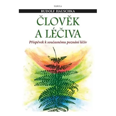 Člověk a léčiva - Příspěvek k současnému poznání léčiv - Rudolf Hauschka