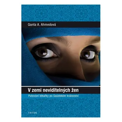 V zemi neviditelných žen - Putování lékařky po Saúdském království - Qanta A. Ahmedová