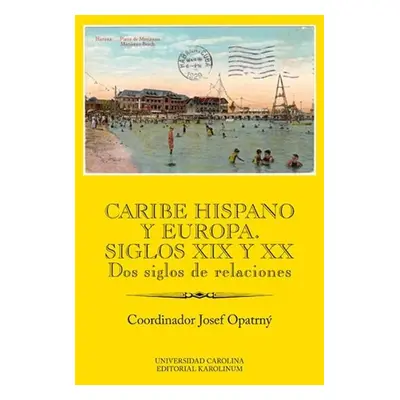 Caribe hispano y Europa: Siglos XIX y XX Dos siglos de relaciones - Josef Opatrný