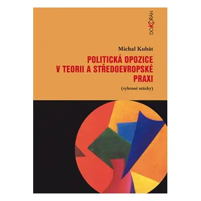 Politická opozice v teorii a středoevropské praxi (vybrané otázky) - Michal Kubát