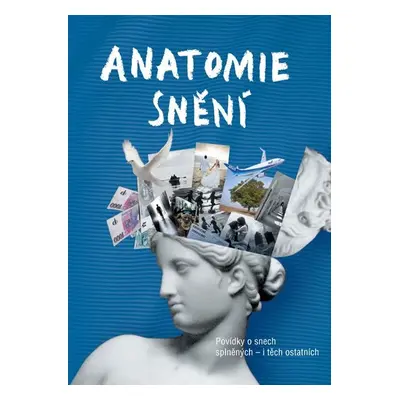 Anatomie snění - Povídky o snech splněných - i těch ostatních - kolektiv autorů