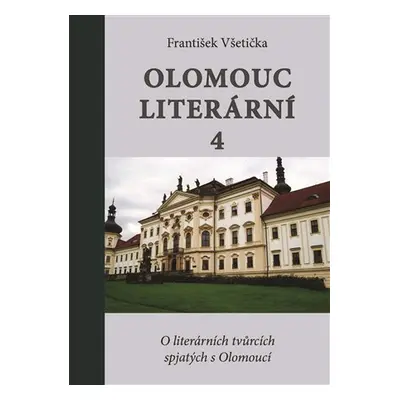 Olomouc literární 4 - O literárních tvůrcích spjatých s Olomoucí - František Všetička