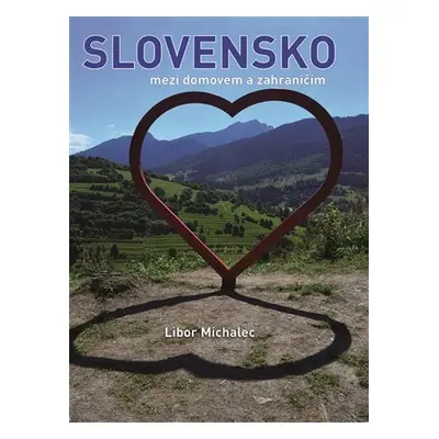 Slovensko mezi domovem a zahraničím - Libor Michalec