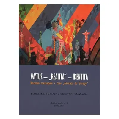 Mýtus - "realita" - identita: Národní metropole v čase "návratu do Evropy" - Blanka Soukupová