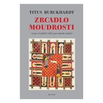 Zrcadlo moudrosti - Eseje o tradiční vědě a posvátném umění - Titus Burckhardt