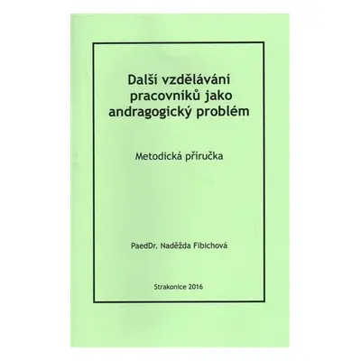 Další vzdělávání pracovníků jako andragogický problém - Naděžda Fibichová