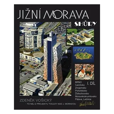 Jižní Morava shůry I.díl - Brno, Ivančicko, Znojemsko, Pohořelicko, Židlochovicko, Moravskokruml