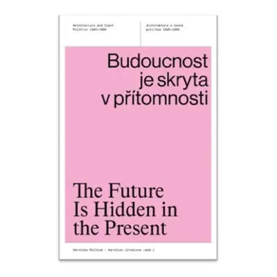 Budoucnost je skryta v přítomnosti - Architektura a česká politika 1945-1989 - Veronika Rollová