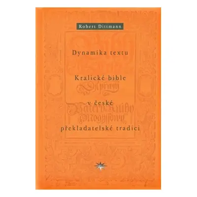 Dynamika textu Kralické bible v české překladatelské tradici - Robert Dittmann