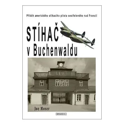 Stíhač v Buchenwaldu - Příběh amerického stíhacího pilota sestřeleného nad Francií - Joseph Mose