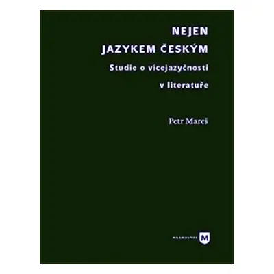 Nejen jazykem českým - Studie o vícejazyčnosti v literatuře - Petr Mareš