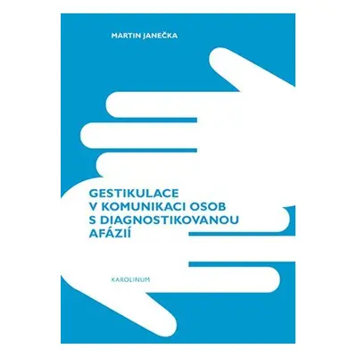 Gestikulace v komunikaci osob s diagnostikovanou afázií - Martin Janečka