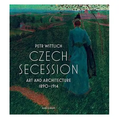 Czech Secession - Art and Architecture 1890-1914 - Petr Wittlich