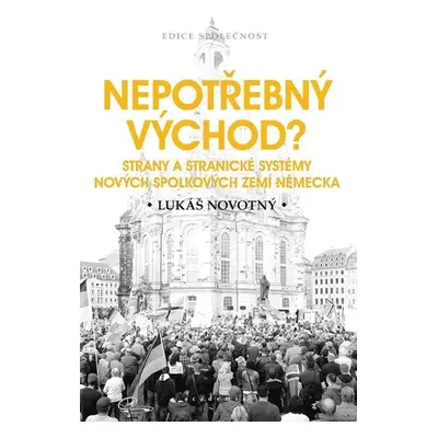 Nepotřebný východ? - Strany a stranické systémy nových spolkových zemí Německa - Lukáš Novotný