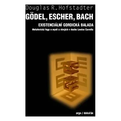 Gödel, Escher, Bach - Existenciální gordická balada. Metaforická fuga o mysli a strojích v duchu