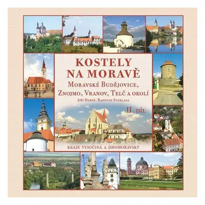 Kostely na Moravě 2. díl (Moravské Budějovice, Znojmo, Vranov, Telč a okolí) - Radovan Stoklasa