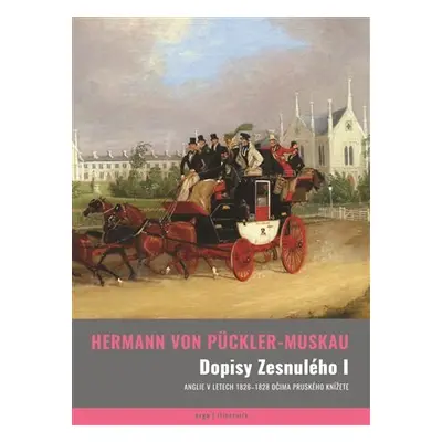 Dopisy Zesnulého I. - Anglie 19. století očima pruského knížete - Pückler-Muskau Hermann von