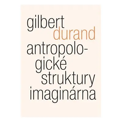 Antropologické struktury imaginárna - Gilbert Durand