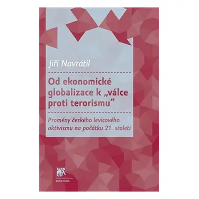 Od ekonomické globalizace k „válce proti terorismu“ - Proměny českého levicového aktivismu na po