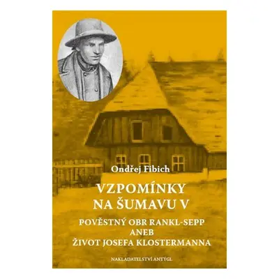 Vzpomínky na Šumavu V. - Pověstný obr Rankl-Sepp aneb Život Josefa Klostermanna - Ondřej Fibich