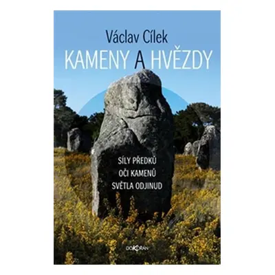 Kameny a hvězdy - Síly předků, oči kamenů, světla odjinud - Václav Cílek