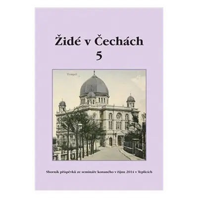 Židé v Čechách 5 - Sborník příspěvků ze semináře konaného v říjnu 2014 v Teplicích - kolektiv au