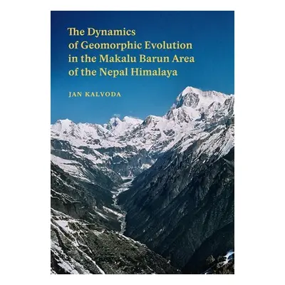 The Dynamics of Geomorphic Evolution in the Makalu Barun Area of the Nepal Himalaya - Jan Kalvod