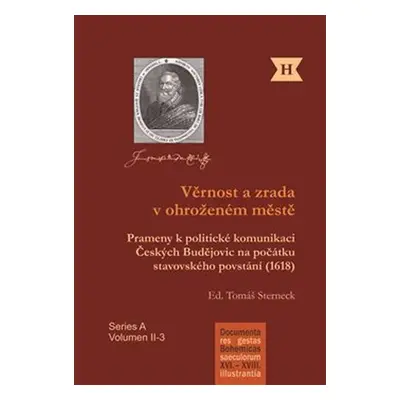 Věrnost a zrada v ohroženém městě - Prameny k politické komunikaci Českých Budějovic na počátku 