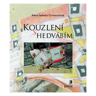 Kouzlení s hedvábím - Alena Isabela Grimmichová