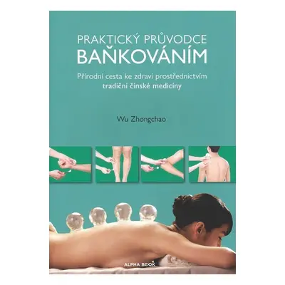 Praktický průvodce baňkováním - Přírodní cesta ke zdraví prostřednictvím tradiční čínské medicín