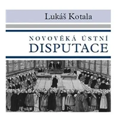 Novověká ústní disputace - Lukáš Kotala