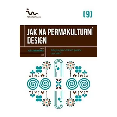 Jak na permakulturní design - Koupili jsme hektar, pomoc, co s ním? - Kolektiv autorú