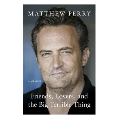 Friends, Lovers and the Big Terrible Thing - Matthew Perry