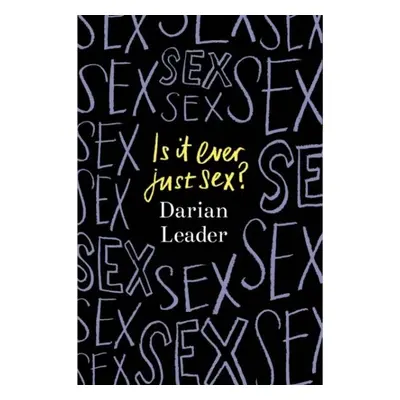 Is It Ever Just Sex? - Darian Leader