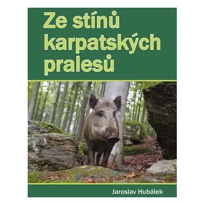 Ze stínů karpatských pralesů - Jaroslav Hubálek