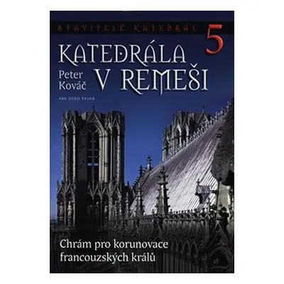 Stavitelé katedrál 5 - Katedrála v Remeši - Peter Kováč