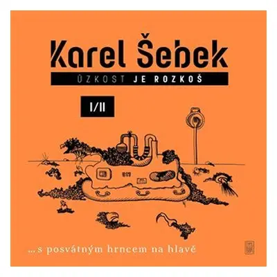 Úzkost je rozkoš I/II …s posvátným hrncem na hlavě - Karel Šebek