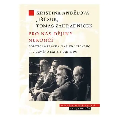 Pro nás dějiny nekončí - Politická práce a myšlení českého levicového exilu (1968-1989) - Jiří S