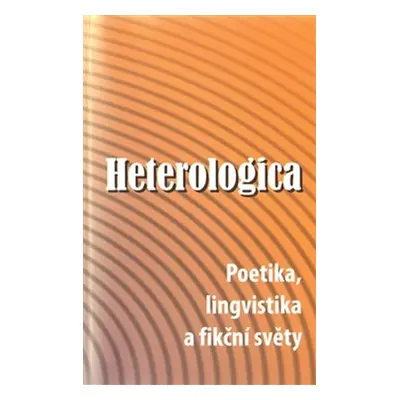 Heterologica - Poetika, lingvistika a fikční světy - Bohumil Fořt