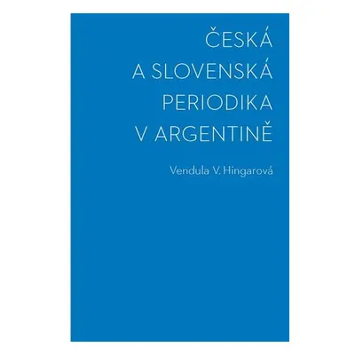 Česká a slovenská periodika v Argentině - Vendula Hingarová