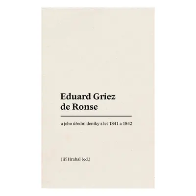 Eduard Griez de Ronse a jeho úřední deníky z let 1841 a 1842 - Jiří Hrabal