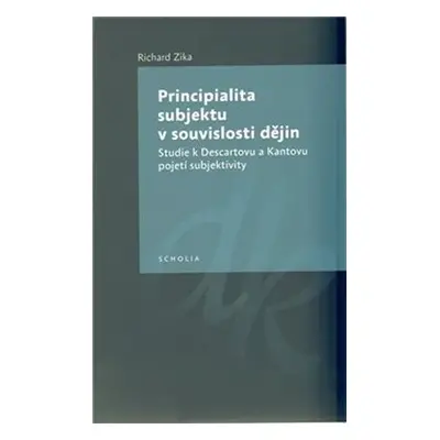 Principialita subjektu v souvislosti dějin - Studie k Descartovu a Kantovu pojetí subjektivity -