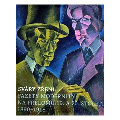 Sváry zření - Fazety modernity na přelomu 19. a 20 - kolektiv autorů