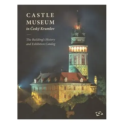 Castle Museum in Český Krumlov: The Building´s History and Exhibition Catalog - Duňa Panenková