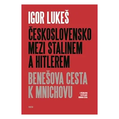 Československo mezi Stalinem a Hitlerem - Benešova cesta k Mnichovu - Igor Lukeš