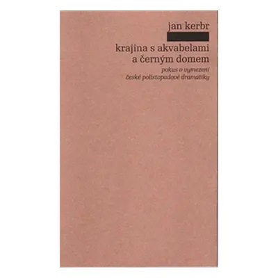 Krajina s akvabelami a černým domem - Pokus o vymezení české polistopadové dramatiky - Jan Kerbr